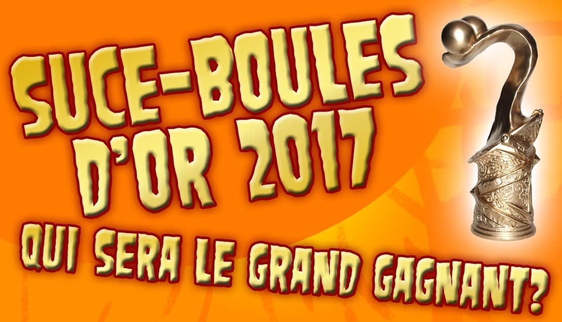 Couverture de l'article : Mais qui sera le Suce-boules d'Or 2017 ?